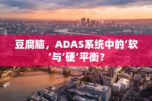 豆腐脑，ADAS系统中的‘软’与‘硬’平衡？