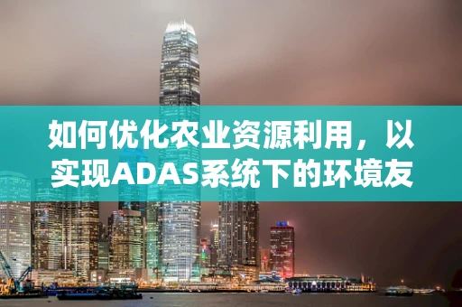 如何优化农业资源利用，以实现ADAS系统下的环境友好型农业？