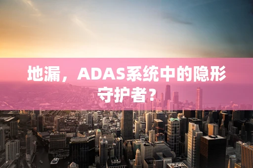 地漏，ADAS系统中的隐形守护者？