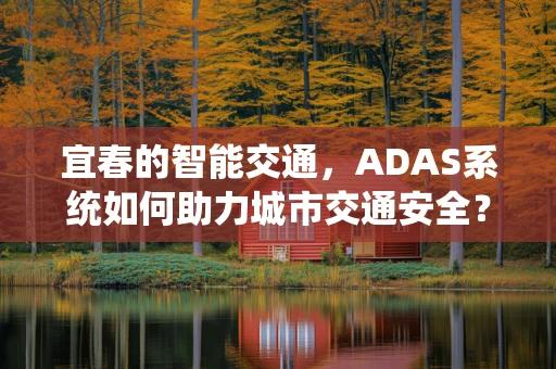 宜春的智能交通，ADAS系统如何助力城市交通安全？