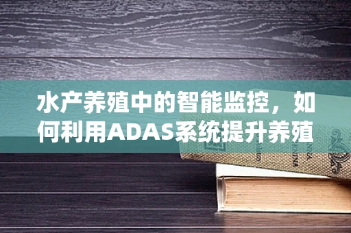 水产养殖中的智能监控，如何利用ADAS系统提升养殖效率？