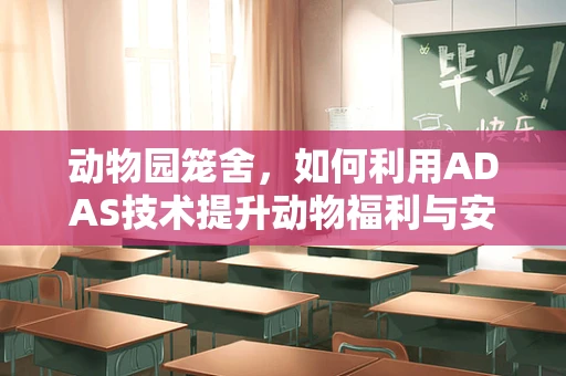 动物园笼舍，如何利用ADAS技术提升动物福利与安全？