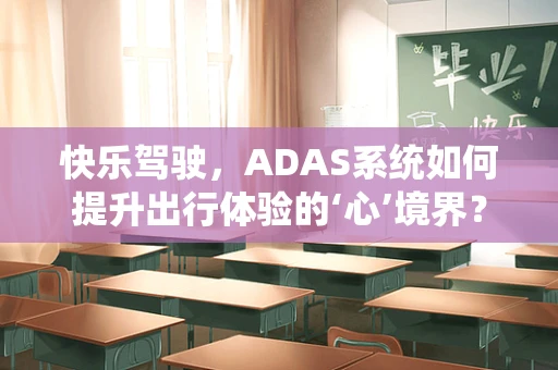 快乐驾驶，ADAS系统如何提升出行体验的‘心’境界？