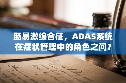 肠易激综合征，ADAS系统在症状管理中的角色之问？