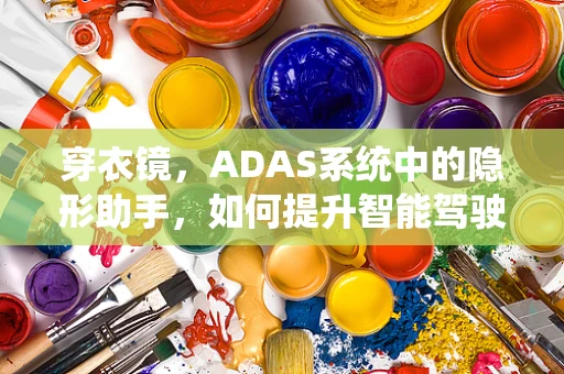 穿衣镜，ADAS系统中的隐形助手，如何提升智能驾驶的时尚感？