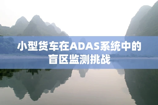小型货车在ADAS系统中的盲区监测挑战