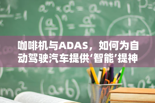 咖啡机与ADAS，如何为自动驾驶汽车提供‘智能’提神站’？