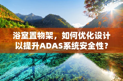 浴室置物架，如何优化设计以提升ADAS系统安全性？