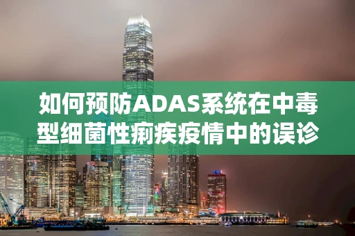如何预防ADAS系统在中毒型细菌性痢疾疫情中的误诊？