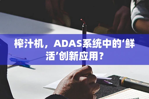 榨汁机，ADAS系统中的‘鲜活’创新应用？