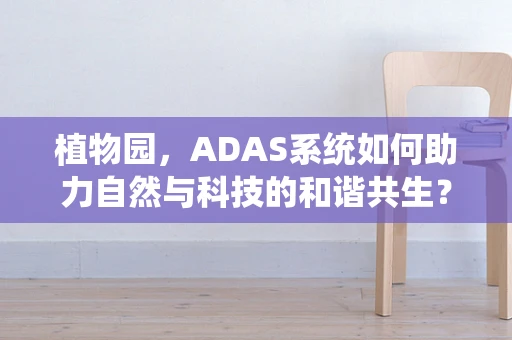植物园，ADAS系统如何助力自然与科技的和谐共生？