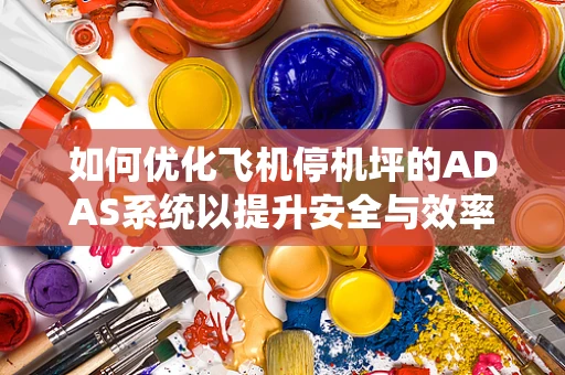 如何优化飞机停机坪的ADAS系统以提升安全与效率？