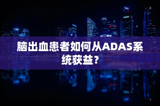 脑出血患者如何从ADAS系统获益？