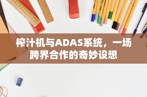 榨汁机与ADAS系统，一场跨界合作的奇妙设想