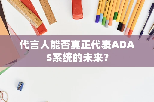 代言人能否真正代表ADAS系统的未来？