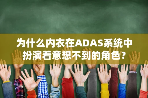 为什么内衣在ADAS系统中扮演着意想不到的角色？