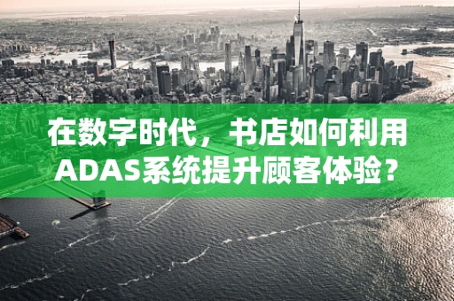 在数字时代，书店如何利用ADAS系统提升顾客体验？