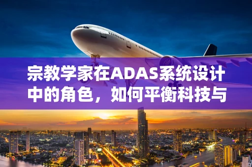宗教学家在ADAS系统设计中的角色，如何平衡科技与信仰？