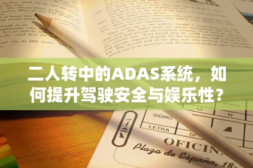 二人转中的ADAS系统，如何提升驾驶安全与娱乐性？