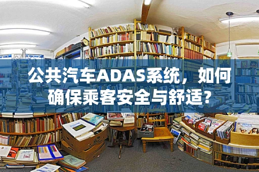 公共汽车ADAS系统，如何确保乘客安全与舒适？