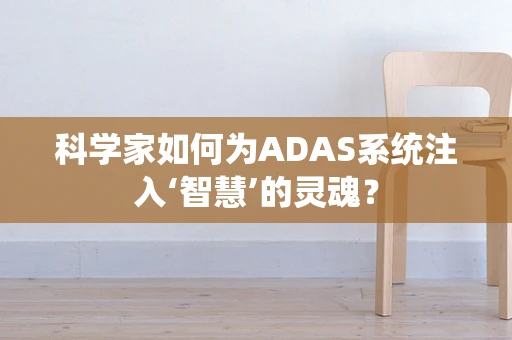 科学家如何为ADAS系统注入‘智慧’的灵魂？