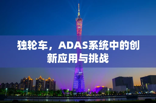 独轮车，ADAS系统中的创新应用与挑战