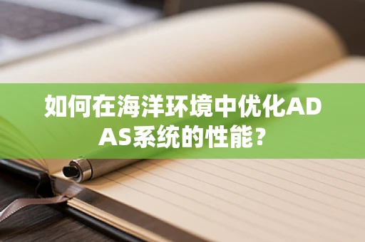如何在海洋环境中优化ADAS系统的性能？