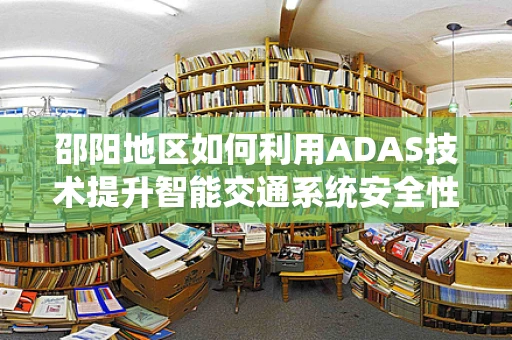 邵阳地区如何利用ADAS技术提升智能交通系统安全性？