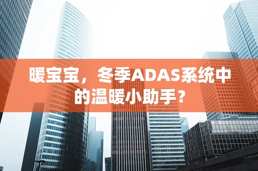 暖宝宝，冬季ADAS系统中的温暖小助手？