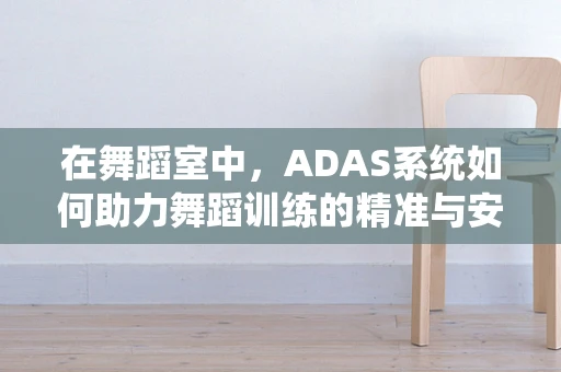 在舞蹈室中，ADAS系统如何助力舞蹈训练的精准与安全？