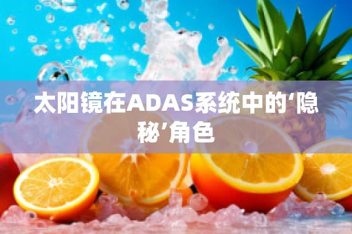 太阳镜在ADAS系统中的‘隐秘’角色