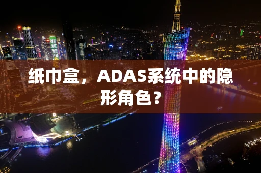 纸巾盒，ADAS系统中的隐形角色？