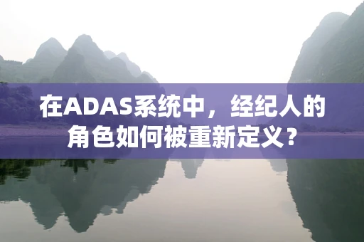 在ADAS系统中，经纪人的角色如何被重新定义？