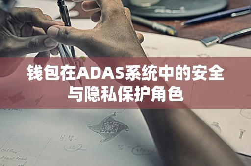 钱包在ADAS系统中的安全与隐私保护角色