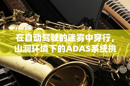 在自动驾驶的迷雾中穿行，山洞环境下的ADAS系统挑战