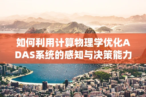 如何利用计算物理学优化ADAS系统的感知与决策能力？
