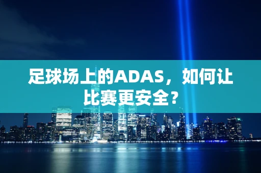 足球场上的ADAS，如何让比赛更安全？