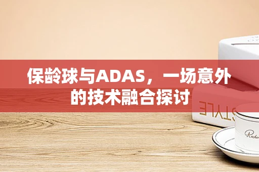 保龄球与ADAS，一场意外的技术融合探讨