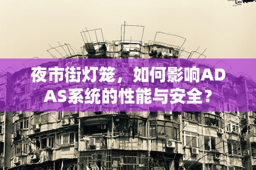 夜市街灯笼，如何影响ADAS系统的性能与安全？