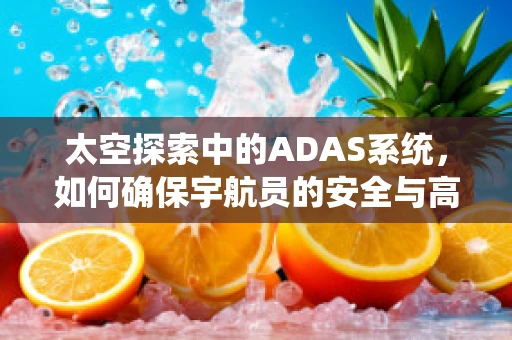 太空探索中的ADAS系统，如何确保宇航员的安全与高效导航？