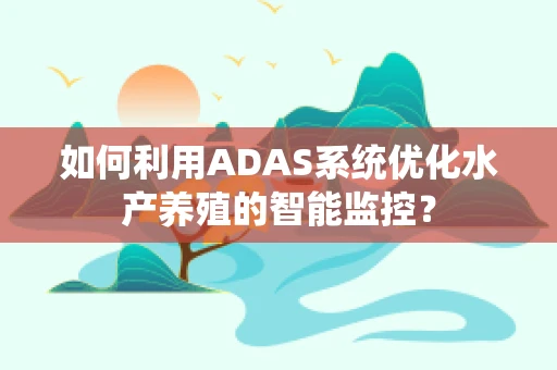 如何利用ADAS系统优化水产养殖的智能监控？