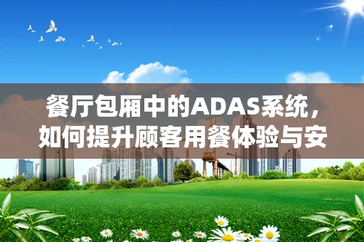 餐厅包厢中的ADAS系统，如何提升顾客用餐体验与安全？
