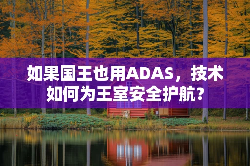 如果国王也用ADAS，技术如何为王室安全护航？