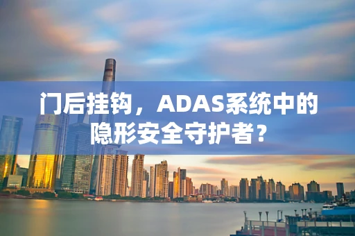 门后挂钩，ADAS系统中的隐形安全守护者？