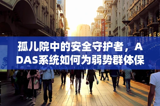 孤儿院中的安全守护者，ADAS系统如何为弱势群体保驾护航？