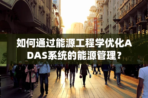 如何通过能源工程学优化ADAS系统的能源管理？