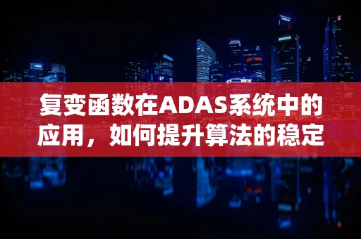 复变函数在ADAS系统中的应用，如何提升算法的稳定性和效率？