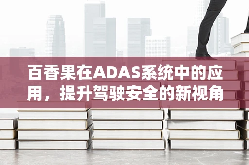 百香果在ADAS系统中的应用，提升驾驶安全的新视角？