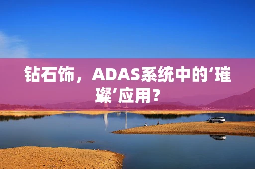钻石饰，ADAS系统中的‘璀璨’应用？