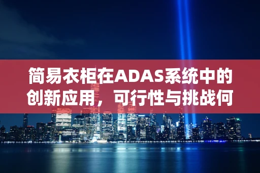 简易衣柜在ADAS系统中的创新应用，可行性与挑战何在？